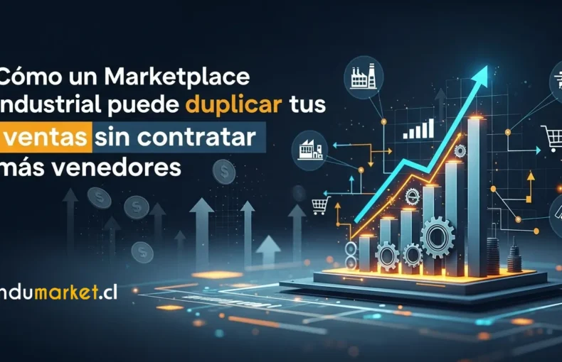 Cómo Un Marketplace Industrial Puede Duplicar Tus Ventas Sin Contratar Más Vendedores